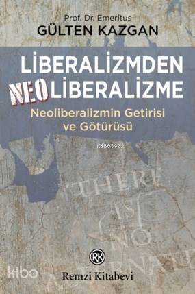  Liberalizmden Neo Liberalizme Neoliberalizmin Getirisi Ve Götürüsü | Gülten Kazgan | Remzi Kitabevi | 9789751417176 | 
