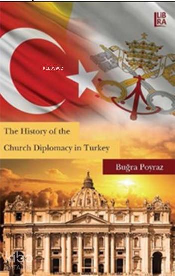  The History of the Church Diplomacy in Turkey | The History of the Church Diplomacy in Turkey | Buğra Poyraz | Libra Kitap | 9786059022811 