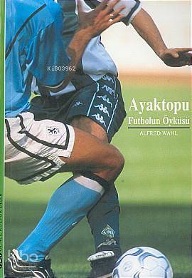  Ayaktopufutbolun Öyküsü | Ayaktopufutbolun Öyküsü | Alfred Wahl | Cem İleri | Gülçin Atan | Yapı Kredi Yayınları ( YKY ) | 9789750809200 