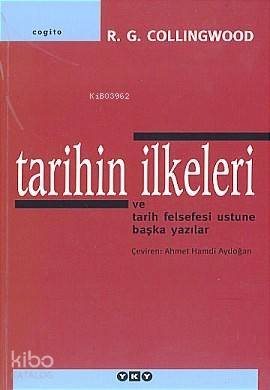  Tarihin İlkeleri ve Tarih Felsefesi Üstüne Başka Yazılar | Tarihin İlkeleri ve Tarih Felsefesi Üstüne Başka Yazılar | R G Collingwood | Ahmet Hamdi Aydoğan | Editör Ezgi Keskinsoy Kapak Tasarımı Nahide Dikel | Yapı Kredi Yayınları ( YKY ) | 9789750810046 
