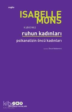  Ruhun Kadınları Psikanalizin Öncü Kadınları | Ruhun Kadınları Psikanalizin Öncü Kadınları | Öncel Naldemirci | Ersel Topraktepe | Isabelle Mons | Yapı Kredi Yayınları ( YKY ) | 9789750841774 