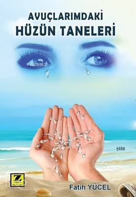  Avuçlarımdaki Hüzün Taneleri | Fatih Yücel | Zinde Yayınevi | 9786059425599 | 