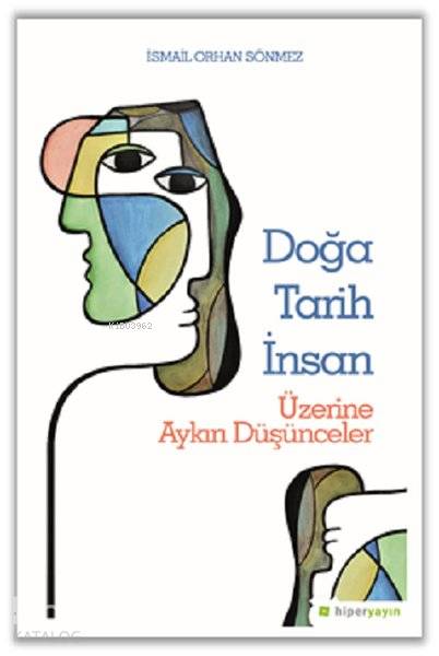  Doğa Tarih İnsan Üzerine Aykırı Düşünceler | İsmail Orhan Sönmez | Hiperlink Yayınları | 9786052811191 | 