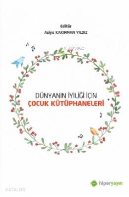  Dünyanın İyiliği İçin Çocuk Kütüphaneleri | Asiye Kakırman Yıldız | Hiper Yayınları | 9786052816820 | 