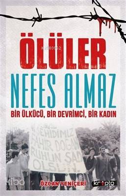  Ölüler Nefes Almaz Bir Ülkücü Bir Devrimci Bir Kadın | Özcan Yeniçeri | Kripto Yayınları | 9786057908100 | 