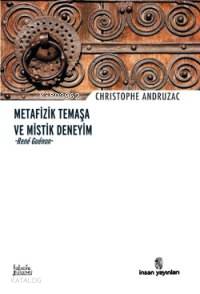  Metafizik Temaşa ve Mistik Deneyim René Guénon | Metafizik Temaşa ve Mistik Deneyim René Guénon | Christophe Andruzac | Fevzi Lütfi Topaçoğlu | İnsan Yayınları | 9789755744315 