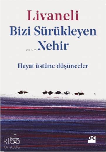 Bizi Sürükleyen Nehir; Hayat Üstüne Düşünceler