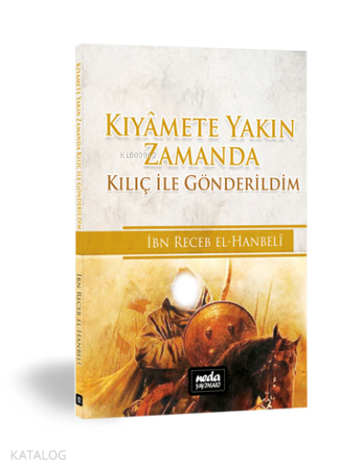  Kıyamete Yakın Zamanda Kılıç ile Gönderildim | Kıyamete Yakın Zamanda Kılıç ile Gönderildim | İmam İbni Recep el Hanbeli | Neda Yayınları | 9786058072367 