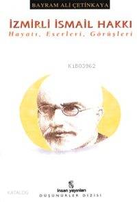  İzmirli İsmail Hakkı Hayatı Eserleri Görüşleri | Bayram Ali Çetinkaya | İnsan Yayınları | 9799755742631 | 