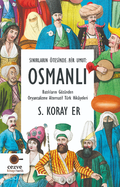  Sınırların Ötesinde Bir Umut Osmanlı | Sınırların Ötesinde Bir Umut Osmanlı | S Koray Er | Cezve Kitap | 9786258480429 