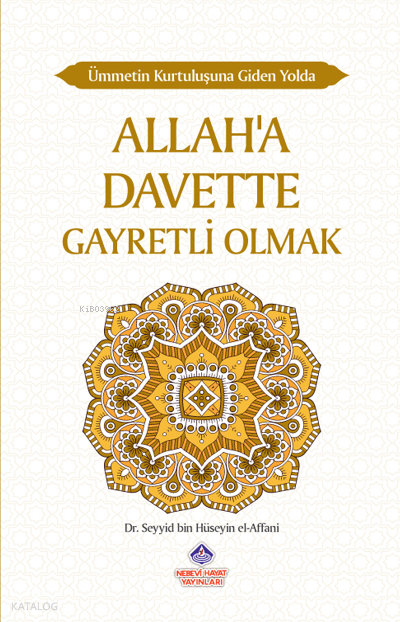  Ümmetin Kurtuluşuna Giden Yolda Allaha Davette Gayretli Olmak | Ümmetin Kurtuluşuna Giden Yolda Allaha Davette Gayretli Olmak | Seyyid Bin Hüseyin El Affani | Nebevi Hayat Yayınları | 9786257634250 