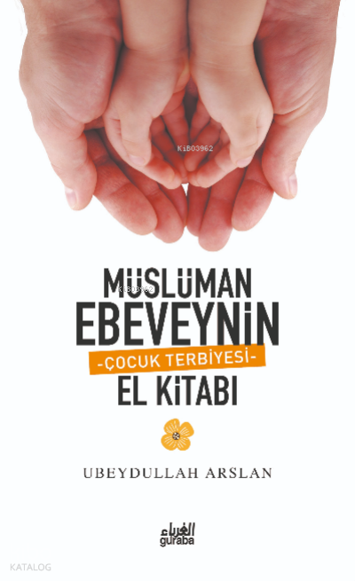  Müslüman Ebeveynin El Kitabı | Müslüman Ebeveynin El Kitabı | Ubeydullah Arslan | Guraba Yayınları | 9786052107607 