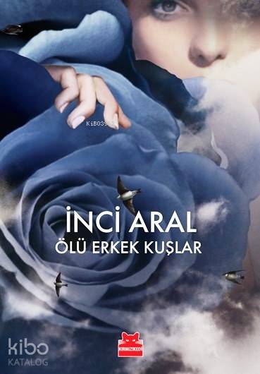  Ölü Erkek Kuşlar | Ölü Erkek Kuşlar | İnci Aral | Kırmızıkedi Yayınevi | 9786054764082 