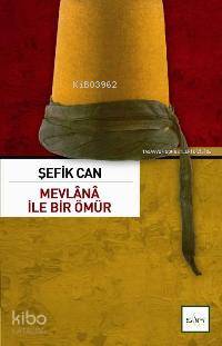  Mevlana İle Bir Ömür Şefik Can İle Söyleşi | Mevlana İle Bir Ömür Şefik Can İle Söyleşi | Sezai Küçük | Editör Ercan Alkan Esma Ürkmez Kapak Ravza Kızıltuğ | Sufi Kitap | 9789759161279 