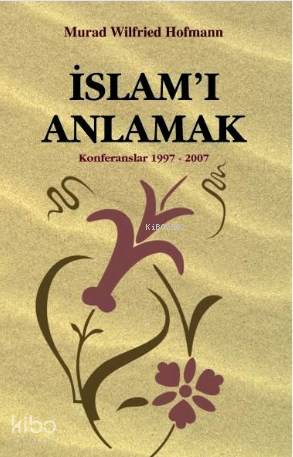  İslamı Anlamak Konferanslar 1997 2007 | Murad Wilfried Hofmann | İbrahim Kapaklıkaya | Çağrı Yayınları | 9789754541502 | 