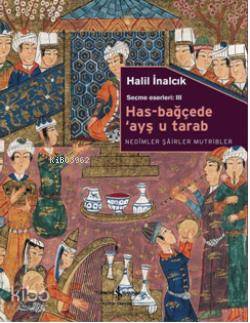  Has Bağçede Ayş u Tarab Nedimler Şairler Mutripler | Has Bağçede Ayş u Tarab Nedimler Şairler Mutripler | Halil İnalcık | Türkiye İş Bankası Kültür Yayınları | 9786053601029 
