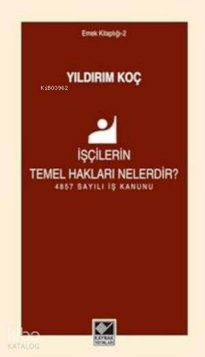  İşçilerin Temel Hakları Nelerdir 4857 Sayılı İş Kanunu | Yıldırım Koç | Kaynak Yayınları | 9789753438179 | 