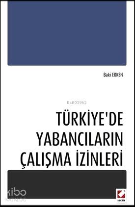  Türkiyede Yabancıların Çalışma İzinleri | Türkiyede Yabancıların Çalışma İzinleri | Baki Erken | Seçkin Yayıncılık | 9789750226342 