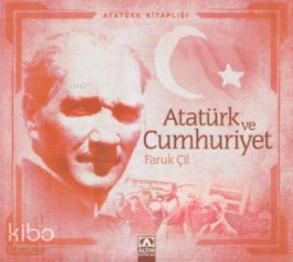 Atatürk ve Cumhuriyet | Faruk Çil | Altın Kitaplar | 9789752113657 | 