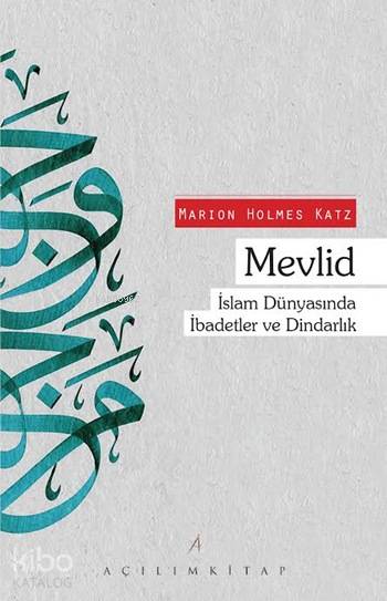  Mevlid İslam Dünyasında İbadetler ve Dindarlık | Tekin Öztürk | Marion Holmes Katz | Sidar Bayram | Selim Karlıtekin | Açılım Kitap | 9789944105644 | 