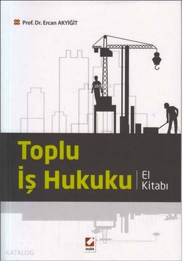  Toplu İş Hukuku El Kitabı | Toplu İş Hukuku El Kitabı | Ercan Akyiğit | Seçkin Yayıncılık | 9789750231926 