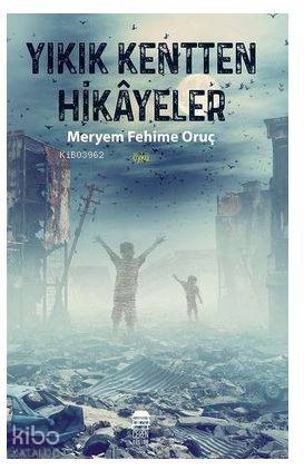  Yıkık Kentten Hikayeler | Meryem Fehime Oruç | Ceylan Yayınları | 9786058252585 | 