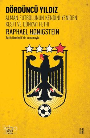  Dördüncü Yıldız Alman Futbolunun Kendini Yeniden Keşfi ve Dünyayı Fethi | Hamdi Akçay | Tan Morgül | Bora İşyar | Raphael Honigstein | İthaki Yayınları | 9786053757566 | 