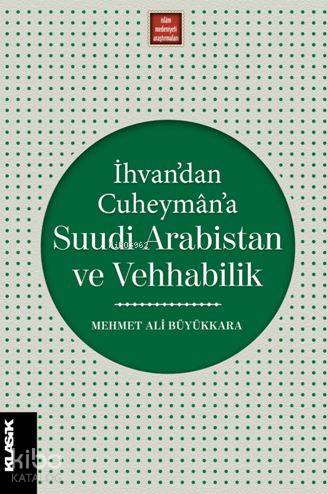  İhvandan Cuheymâna Suudi Arabistan ve Vehhabilik Modernleşme Sürecinde İslâmî İlimler ve İslâm Düşüncesi 8 | İhvandan Cuheymâna Suudi Arabistan ve Vehhabilik Modernleşme Sürecinde İslâmî İlimler ve İslâm Düşüncesi 8 | Mehmet Ali Büyükkara | Eyyüp Said KayaHızır Murat KöseTuncay Başoğlu | Zeyd Karaaslan | Sibel Yalçın | Klasik Yayınları | 9789752484252 