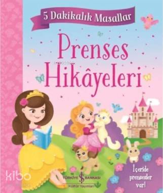  Prenses Hikayeleri 5 Dakikalık Masallar | Prenses Hikayeleri 5 Dakikalık Masallar | Anıl Ceren Altunkanat | Elif Dinçer | Daniela Massironi | Jenny Woods | Türkiye İş Bankası Kültür Yayınları | 9786052956700 
