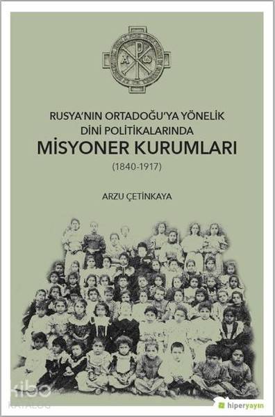  Rusyanın Ortadoğuya Yönelik Dini Politikalarında Misyoner Kurumları (1840 1917) | Arzu Çetinkaya | Hiperlink Yayınları | 9786052810668 | 