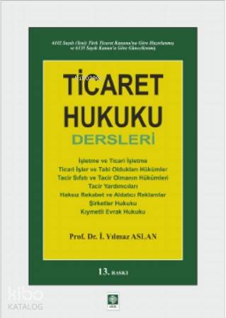  Ticaret Hukuku Dersleri | Ticaret Hukuku Dersleri | İ Yılmaz Aslan | Ekin Kitabevi Yayınları | 9786053279563 