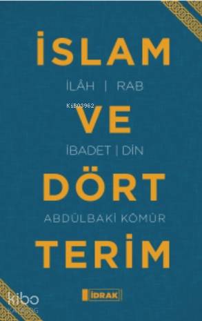  İslam ve Dört Terim | Abdulbaki Kömür | Sadullah Yıldız | İdrak Yayınları | 9786050650020 | 