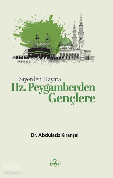  Siyerden Hayata Hz Peygamberden Gençlere | Siyerden Hayata Hz Peygamberden Gençlere | Abdulaziz Kıranşal | Ravza Yayınları | 9786255995124 