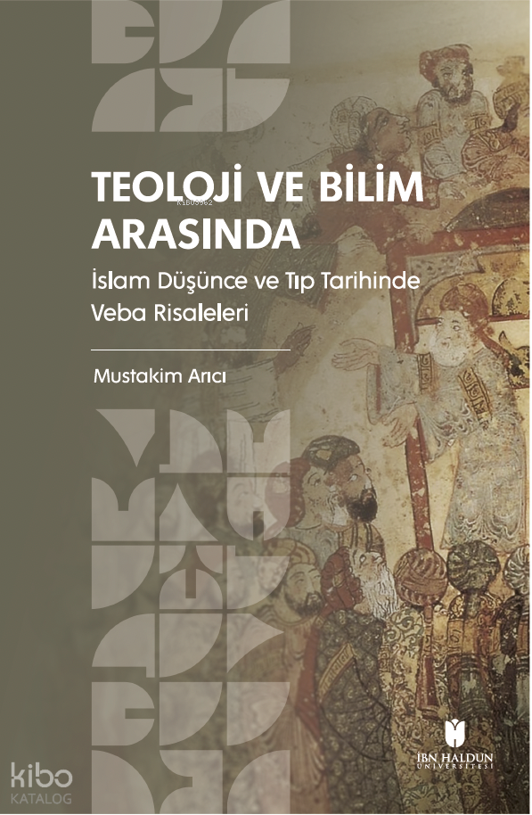 Teoloji ve Bilim Arasında;İslam Düşünce ve Tıp Tarihinde Veba Risaleleri