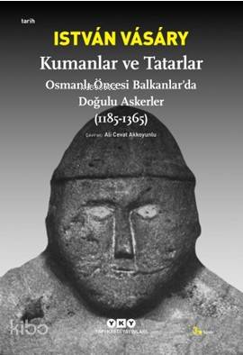  Kumanlar ve Tatarlar Osmanlı Öncesi Balkanlarda Doğulu Askerler (1185 1365) | Kumanlar ve Tatarlar Osmanlı Öncesi Balkanlarda Doğulu Askerler (1185 1365) | Istvan Vasary | Ali Cevat Akkoyunlu | Nahide Dikel | Duygu TekgülNuri Akbayar | Yapı Kredi Yayınları ( YKY ) | 9789750813108 