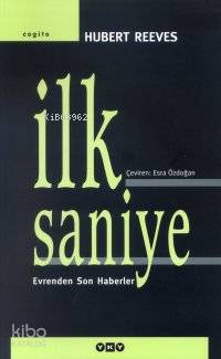  İlk Saniye Evrenden Son Haberler | İlk Saniye Evrenden Son Haberler | Hubert Reeves | Esra Özdoğan | Yapı Kredi Yayınları ( YKY ) | 9789750801303 