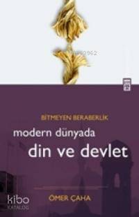  Modern Dünyada Din ve Devlet Bitmeyen Beraberlik | Ömer Çaha | Timaş Yayınları | 9789752636620 | 
