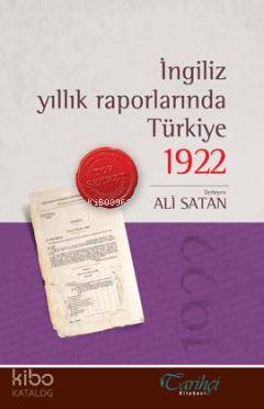  İngiliz Yıllık Raporlarında Türkiye 1922 | Ali Satan | Tarihçi Kitabevi | 9786056153389 | 