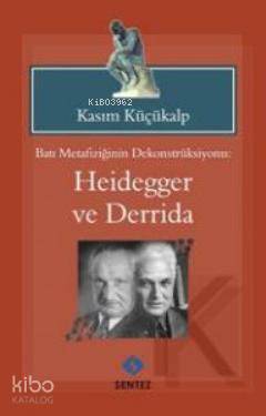  Batı Metafiziğinin Dekontsrüksiyonu Heidegger ve Derridai | Kasım Küçükalp | Sentez Yayıncılık | 9789944037716 | 
