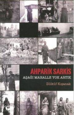  Ahparik Sarkis Aşağı Mahalle Yok Artık | Zülküf Kışanak | Belge Yayınları | 9789753440844 | 