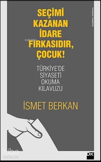  Seçimi Kazanan İdare Fırkasıdır Çocuk Türkiyede Siyaseti Okuma Kılavuzu | İsmet Berkan | Doğan Kitap | 9786050918533 | 