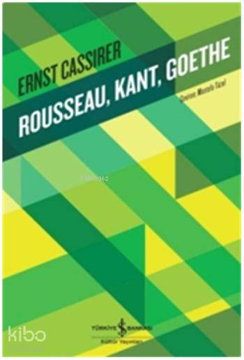  Rousseau Kant Goethe | Rousseau Kant Goethe | Ernst Cassirer | Türkiye İş Bankası Kültür Yayınları | 9786053321255 