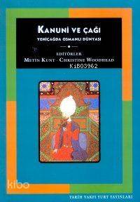  Kanuni ve Çağı Yeniçağda Osmanlı Dünyası | Metin KuntChristine Woodhead | Metin Kunt | Christine Woodhead | Tarih Vakfı Yurt Yayınları | 9789753331562 | 