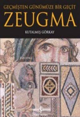  Zeugma Geçmişten Günümüze Bir Geçit | Zeugma Geçmişten Günümüze Bir Geçit | Kutalmış Görkay | Türkiye İş Bankası Kültür Yayınları | 9786053326441 