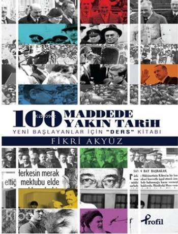  100 Maddede Yakın Tarih Yeni Başlayanlar İçin Ders Kitabı | Fikri Akyüz | Profil Yayıncılık | 9789759968151 | 