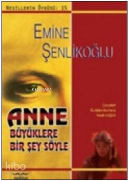  Anne Büyüklere Bir Şey Söyle | Anne Büyüklere Bir Şey Söyle | Emine Şenlikoğlu | Mektup Yayınları | 9789756717417 