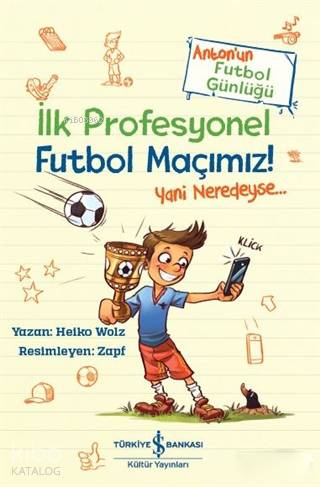  İlk Profesyonel Futbol Maçımız Antonun Futbol Günlüğü | İlk Profesyonel Futbol Maçımız Antonun Futbol Günlüğü | Aylin Gergin | Nevin Avan Özdemir | Heiko Wolz | Türkiye İş Bankası Kültür Yayınları | 9786052953020 
