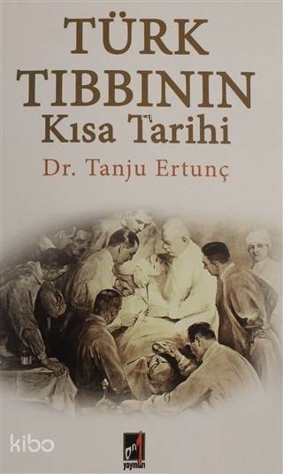  Türk Tıbbının Kısa Tarihi | Tanju Ertunç | Yıldıray Yılmaz | Mehmet Albasan | Onbir Yayınları | 9789944180320 | 