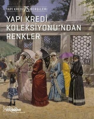  Yapı Kredi Koleksiyonundan Renkler | Yapı Kredi Koleksiyonundan Renkler | Kolektif | Ahsen Erdoğan | Veysel Uğurlu | Yapı Kredi Yayınları ( YKY ) | 9789750845598 