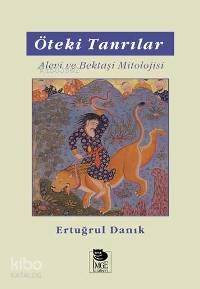  Öteki Tanrılar Alevi ve Bektaşi Mitolojisi | Ertuğrul Danık | KUDRET EMİROĞLU | İmge Kitabevi Yayınları | 9789755334653 | 